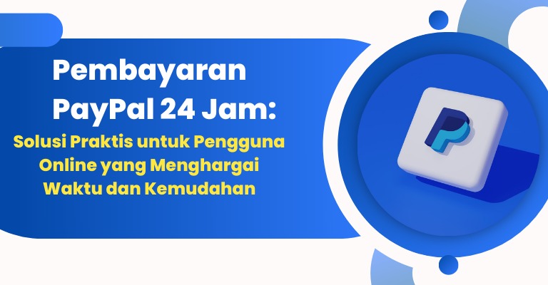 Pembayaran PayPal 24 Jam: Solusi Praktis untuk Pengguna Online yang Menghargai Waktu dan Kemudahan