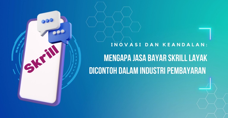 Inovasi dan Keandalan: Mengapa Jasa Bayar Skrill Layak Dicontoh dalam Industri Pembayaran