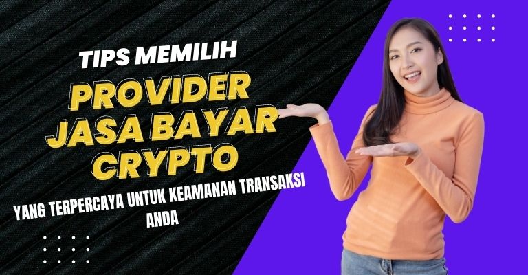 Tips Memilih Provider Jasa Bayar Crypto yang Terpercaya untuk Keamanan Transaksi Anda