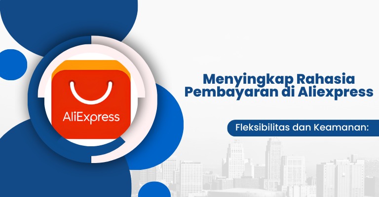 Fleksibilitas dan Keamanan: Menyingkap Rahasia Pembayaran di Aliexpress