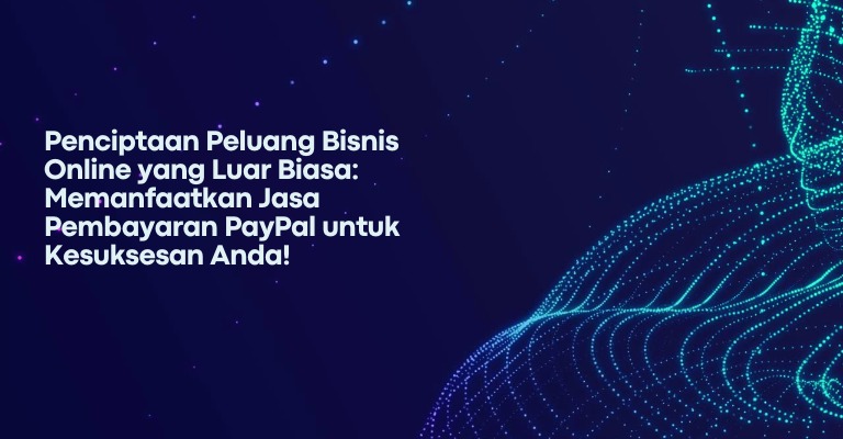 Penciptaan Peluang Bisnis Online yang Luar Biasa: Memanfaatkan Jasa Pembayaran PayPal untuk Kesuksesan Anda!