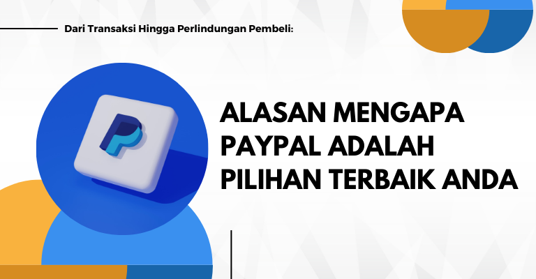 Dari Transaksi Hingga Perlindungan Pembeli: Alasan Mengapa PayPal adalah Pilihan Terbaik Anda