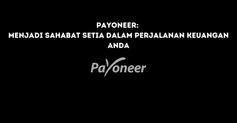 Payoneer: Menjadi Sahabat Setia dalam Perjalanan Keuangan Anda