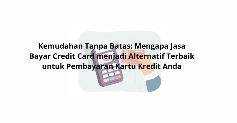 Kemudahan Tanpa Batas: Mengapa Jasa Bayar Credit Card menjadi Alternatif Terbaik untuk Pembayaran Kartu Kredit Anda