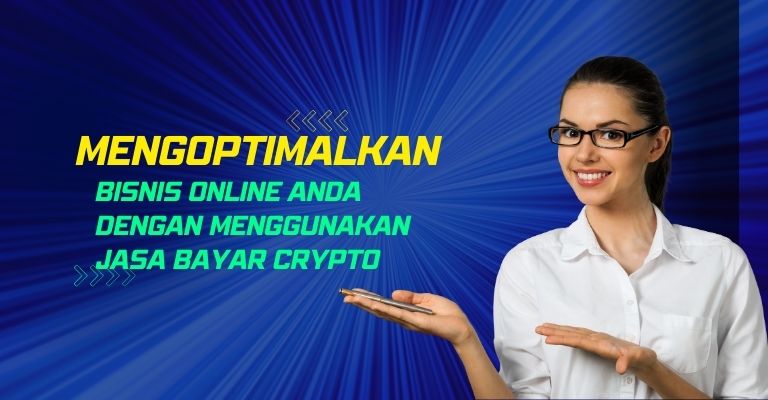 Mengoptimalkan Bisnis Online Anda dengan Menggunakan Jasa Bayar Crypto