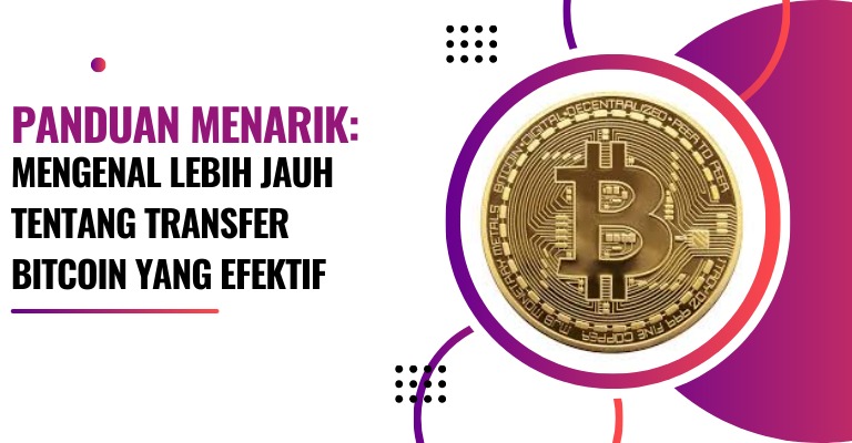 Panduan Menarik: Mengenal Lebih Jauh Tentang Transfer Bitcoin yang Efektif