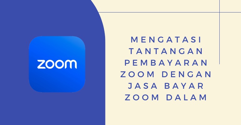 Mengatasi Tantangan Pembayaran Zoom dengan Jasa Bayar Zoom Dalam