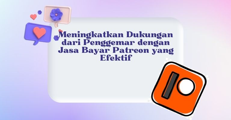 Meningkatkan Dukungan dari Penggemar dengan Jasa Bayar Patreon yang Efektif