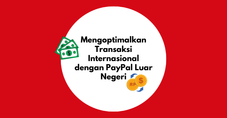 Mengoptimalkan Transaksi Internasional dengan PayPal Luar Negeri: Tips dan Trik Terbaik