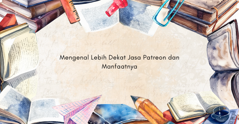 Mengenal Lebih Dekat Jasa Patreon dan Manfaatnya