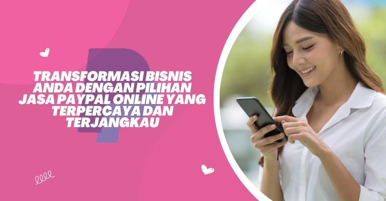 Transformasi Bisnis Anda dengan Pilihan Jasa PayPal Online yang Terpercaya dan Terjangkau