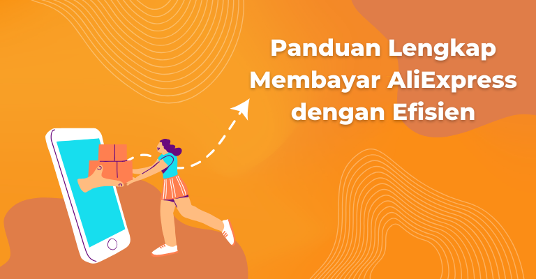 Panduan Lengkap Membayar AliExpress dengan Efisien