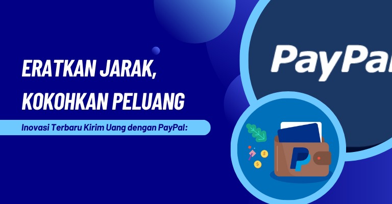 Inovasi Terbaru Kirim Uang dengan PayPal: Eratkan Jarak, Kokohkan Peluang