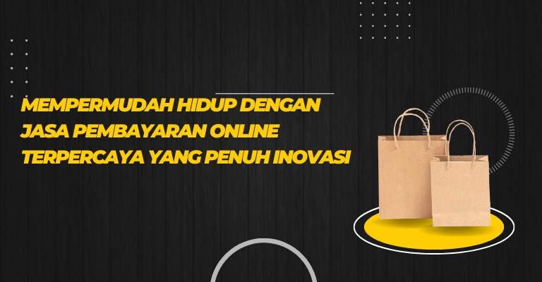 Mempermudah Hidup dengan Jasa Pembayaran Online Terpercaya yang Penuh Inovasi