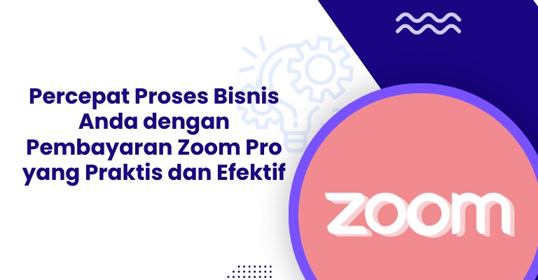 Percepat Proses Bisnis Anda dengan Pembayaran Zoom Pro yang Praktis dan Efektif