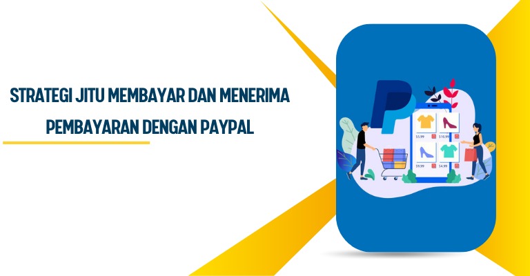 Strategi Jitu Membayar dan Menerima Pembayaran dengan PayPal