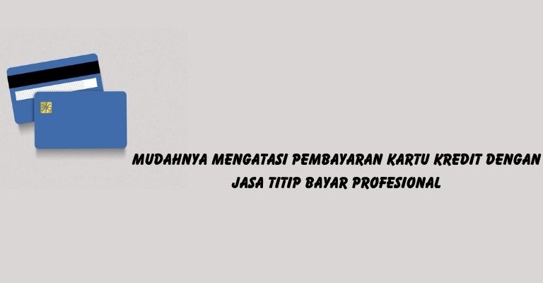 Mudahnya Mengatasi Pembayaran Kartu Kredit dengan Jasa Titip Bayar Profesional