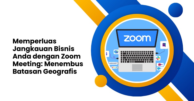 Memperluas Jangkauan Bisnis Anda dengan Zoom Meeting: Menembus Batasan Geografis