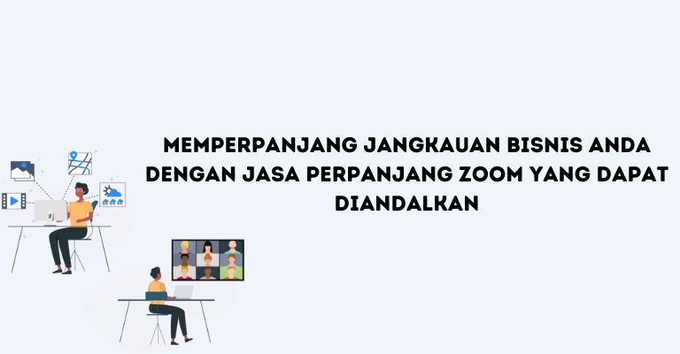 Memperpanjang Jangkauan Bisnis Anda dengan Jasa Perpanjang Zoom yang Dapat Diandalkan