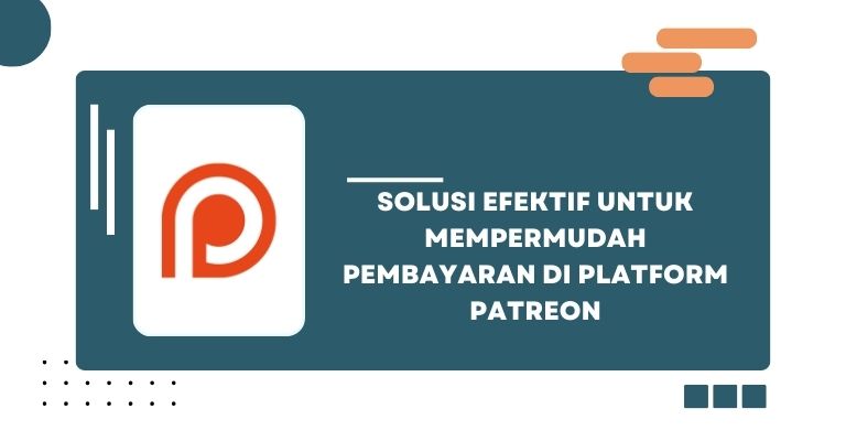 Solusi Efektif untuk Mempermudah Pembayaran di Platform Patreon