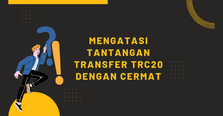 Mengatasi Tantangan Transfer TRC20 dengan Cermat