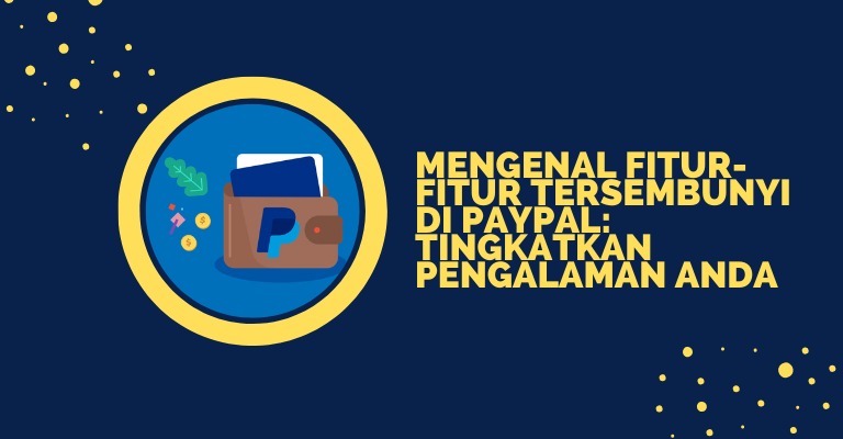 Mengenal Fitur-Fitur Tersembunyi di PayPal: Tingkatkan Pengalaman Anda