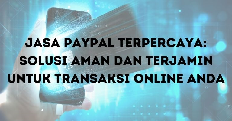 Jasa PayPal Terpercaya: Solusi Aman dan Terjamin untuk Transaksi Online Anda