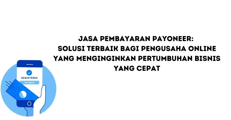 Jasa Pembayaran Payoneer: Solusi Terbaik bagi Pengusaha Online yang Menginginkan Pertumbuhan Bisnis yang Cepat