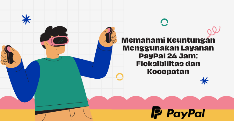 Memahami Keuntungan Menggunakan Layanan PayPal 24 Jam: Fleksibilitas dan Kecepatan