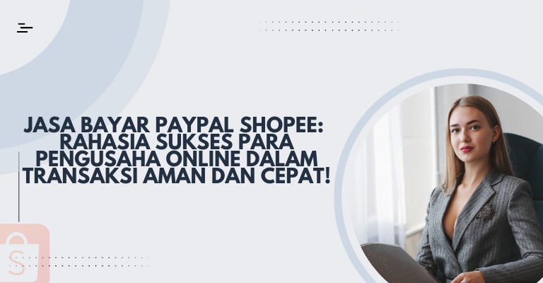 Jasa Bayar PayPal Shopee: Rahasia Sukses Para Pengusaha Online dalam Transaksi Aman dan Cepat!