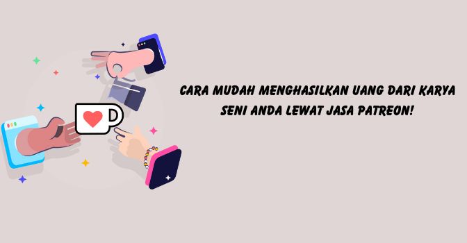 Cara Mudah Menghasilkan Uang dari Karya Seni Anda Lewat Jasa Patreon!