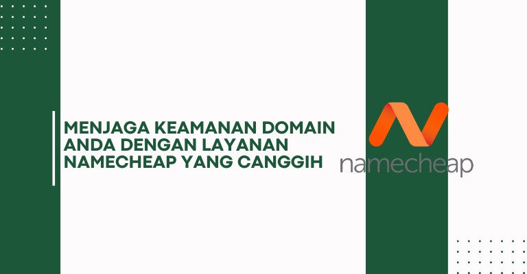 Menjaga Keamanan Domain Anda dengan Layanan Namecheap yang Canggih