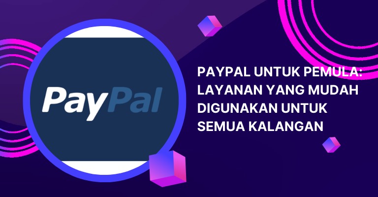 PayPal untuk Pemula: Layanan yang Mudah Digunakan untuk Semua Kalangan