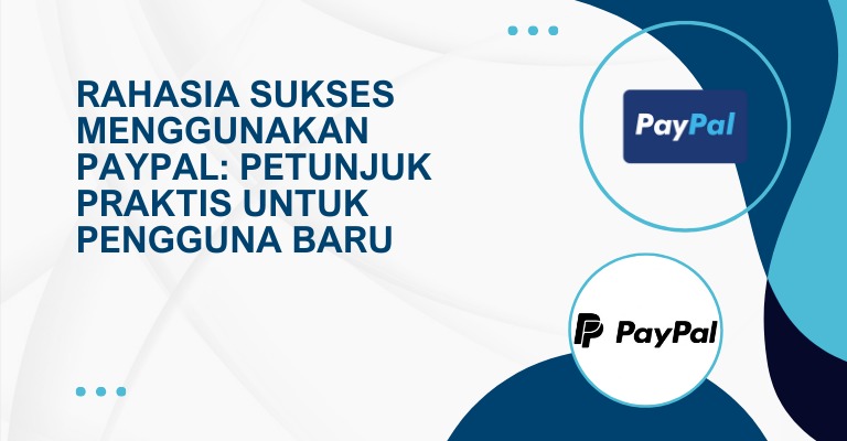 Rahasia Sukses Menggunakan PayPal: Petunjuk Praktis untuk Pengguna Baru