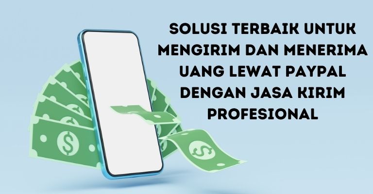 Solusi Terbaik untuk Mengirim dan Menerima Uang Lewat PayPal dengan Jasa Kirim Profesional