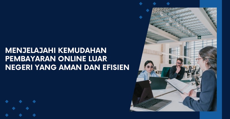 Menjelajahi Kemudahan Pembayaran Online Luar Negeri yang Aman dan Efisien