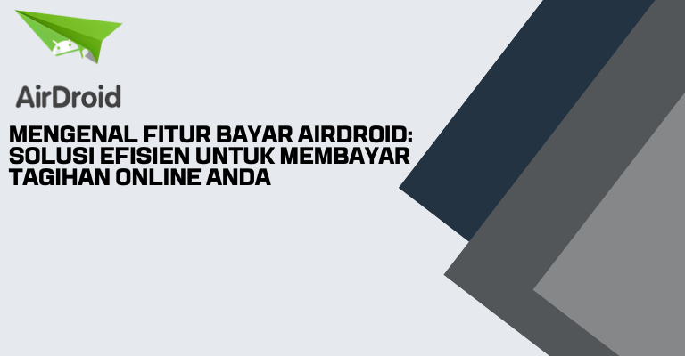 Mengenal Fitur Bayar Airdroid: Solusi Efisien untuk Membayar Tagihan Online Anda