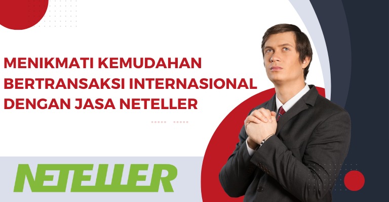 Menikmati Kemudahan Bertransaksi Internasional dengan Jasa Neteller