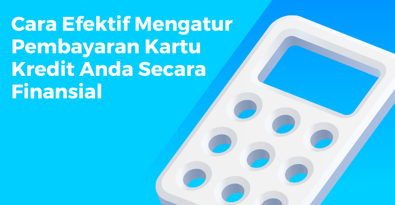 Cara Efektif Mengatur Pembayaran Kartu Kredit Anda Secara Finansial