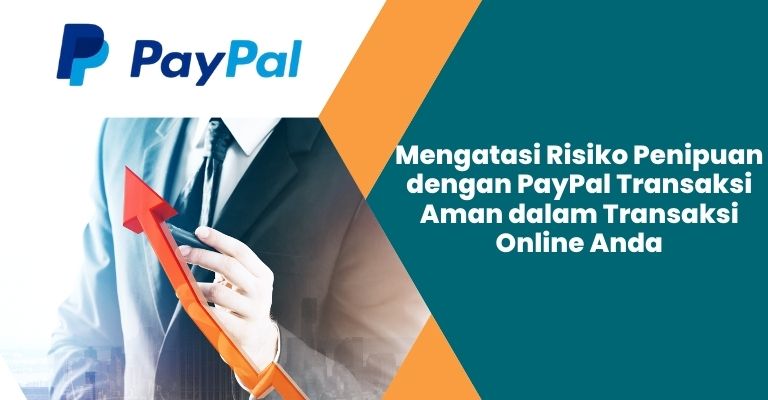 Mengatasi Risiko Penipuan dengan PayPal Transaksi Aman dalam Transaksi Online Anda