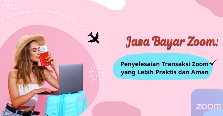 Jasa Bayar Zoom: Penyelesaian Transaksi Zoom yang Lebih Praktis dan Aman