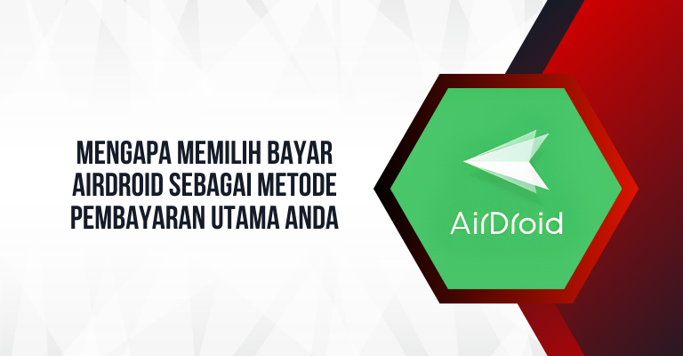 Mengapa Memilih Bayar Airdroid sebagai Metode Pembayaran Utama Anda