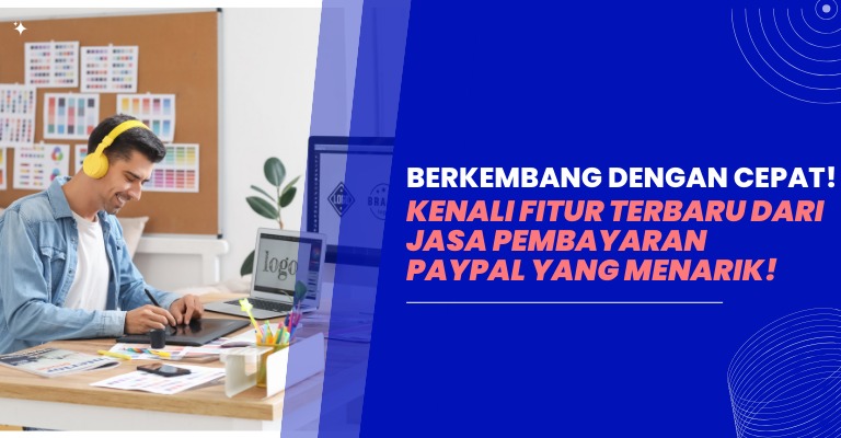 Berkembang dengan Cepat! Kenali Fitur Terbaru dari Jasa Pembayaran PayPal yang Menarik!