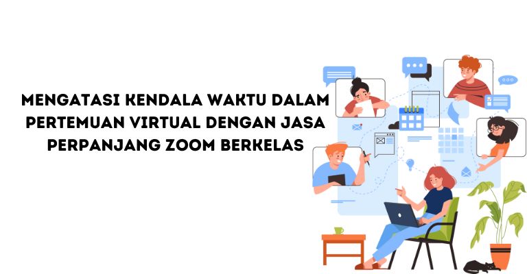 Mengatasi Kendala Waktu dalam Pertemuan Virtual dengan Jasa Perpanjang Zoom Berkelas