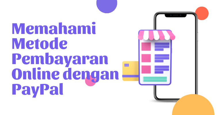 Memahami Metode Pembayaran Online dengan PayPal: Berbagai Contoh dan Keuntungannya