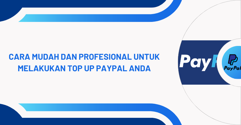 Cara Mudah dan Profesional untuk Melakukan Top Up PayPal Anda