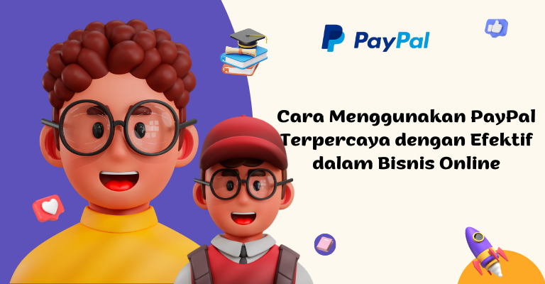 Cara Menggunakan PayPal Terpercaya dengan Efektif dalam Bisnis Online