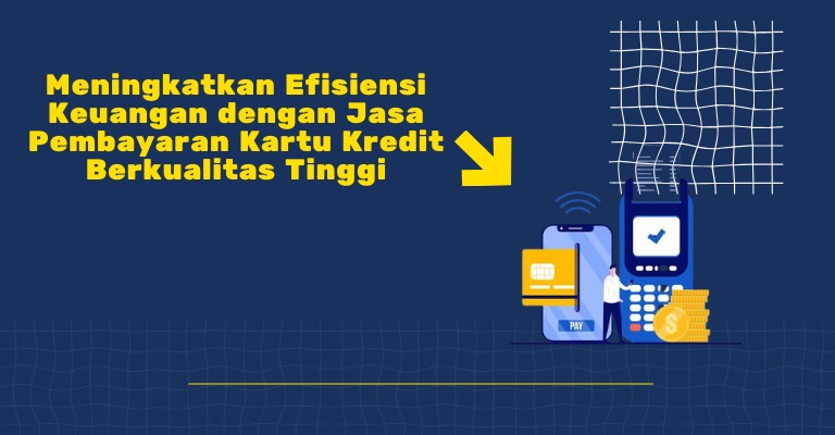 Meningkatkan Efisiensi Keuangan dengan Jasa Pembayaran Kartu Kredit Berkualitas Tinggi