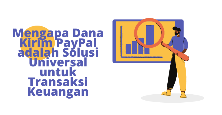 Mendukung Pertumbuhan Global: Mengapa Dana Kirim PayPal adalah Solusi Universal untuk Transaksi Keuangan