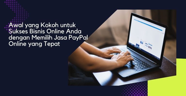 Awal yang Kokoh untuk Sukses Bisnis Online Anda dengan Memilih Jasa PayPal Online yang Tepat